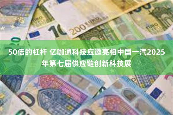 50倍的杠杆 亿咖通科技应邀亮相中国一汽2025年第七届供应链创新科技展